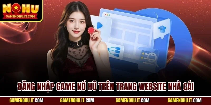 Đăng nhập game nổ hũ trên trang website nhà cái